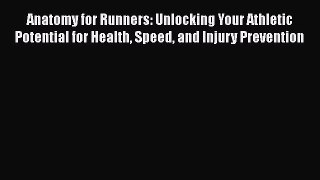 Anatomy for Runners: Unlocking Your Athletic Potential for Health Speed and Injury Prevention