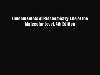 Fundamentals of Biochemistry: Life at the Molecular Level 4th Edition  Free Books