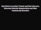 Stop Vision Loss Now!: Prevent and Heal Cataracts Glaucoma Macular Degeneration and Other Common