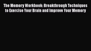 The Memory Workbook: Breakthrough Techniques to Exercise Your Brain and Improve Your Memory