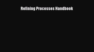 Refining Processes Handbook  Free Books