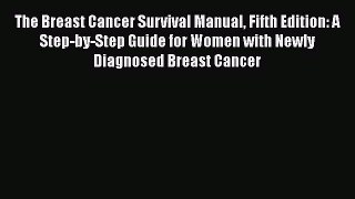 The Breast Cancer Survival Manual Fifth Edition: A Step-by-Step Guide for Women with Newly