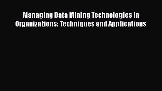 [PDF Download] Managing Data Mining Technologies in Organizations: Techniques and Applications