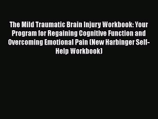 The Mild Traumatic Brain Injury Workbook: Your Program for Regaining Cognitive Function and