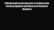 A Mathematical Introduction to Compressive Sensing (Applied and Numerical Harmonic Analysis)