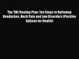 The TMJ Healing Plan: Ten Steps to Relieving Headaches Neck Pain and Jaw Disorders (Positive