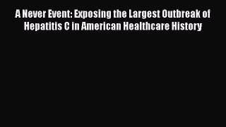 A Never Event: Exposing the Largest Outbreak of Hepatitis C in American Healthcare History