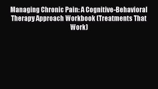 Managing Chronic Pain: A Cognitive-Behavioral Therapy Approach Workbook (Treatments That Work)