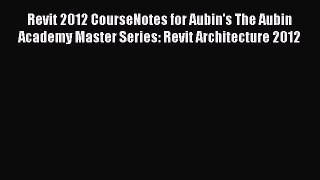 Revit 2012 CourseNotes for Aubin's The Aubin Academy Master Series: Revit Architecture 2012