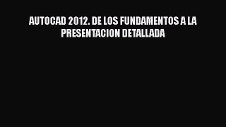 AUTOCAD 2012. DE LOS FUNDAMENTOS A LA PRESENTACION DETALLADA  Free PDF
