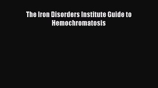 The Iron Disorders Institute Guide to Hemochromatosis  Read Online Book