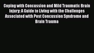 Coping with Concussion and Mild Traumatic Brain Injury: A Guide to Living with the Challenges