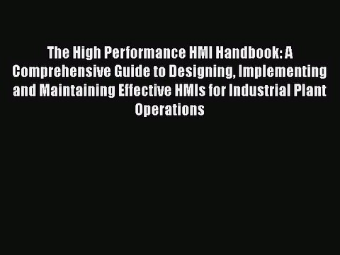 [PDF Download] The High Performance HMI Handbook: A Comprehensive Guide to Designing Implementing