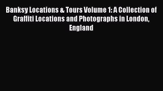 Banksy Locations & Tours Volume 1: A Collection of Graffiti Locations and Photographs in London