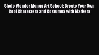 Shojo Wonder Manga Art School: Create Your Own Cool Characters and Costumes with Markers Free