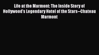 Life at the Marmont: The Inside Story of Hollywood's Legendary Hotel of the Stars--Chateau