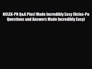 [PDF Download] NCLEX-PN Q&A Plus! Made Incredibly Easy (Nclex-Pn Questions and Answers Made