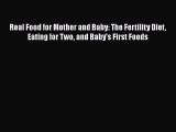 Real Food for Mother and Baby: The Fertility Diet Eating for Two and Baby's First Foods Read