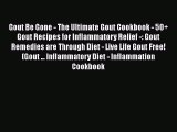 Gout Be Gone - The Ultimate Gout Cookbook - 50  Gout Recipes for Inflammatory Relief -: Gout