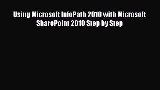 [PDF Download] Using Microsoft InfoPath 2010 with Microsoft SharePoint 2010 Step by Step [Read]