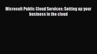 [PDF Download] Microsoft Public Cloud Services: Setting up your business in the cloud [Read]