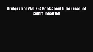 PDF Download Bridges Not Walls: A Book About Interpersonal Communication Read Full Ebook