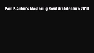 Paul F. Aubin's Mastering Revit Architecture 2010  Free Books