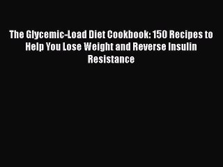 The Glycemic-Load Diet Cookbook: 150 Recipes to Help You Lose Weight and Reverse Insulin Resistance