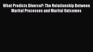 [PDF Download] What Predicts Divorce?: The Relationship Between Marital Processes and Marital