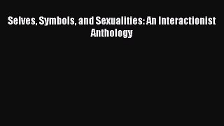 [PDF Download] Selves Symbols and Sexualities: An Interactionist Anthology [PDF] Online
