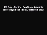 100 Things Star Wars Fans Should Know & Do Before They Die (100 Things...Fans Should Know)