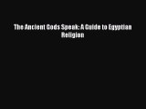 [PDF Download] The Ancient Gods Speak: A Guide to Egyptian Religion [Read] Online