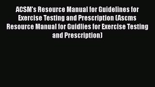 ACSM's Resource Manual for Guidelines for Exercise Testing and Prescription (Ascms Resource