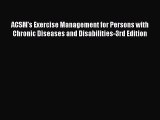 ACSM's Exercise Management for Persons with Chronic Diseases and Disabilities-3rd Edition Read