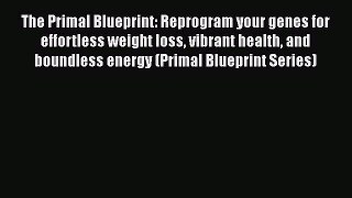 The Primal Blueprint: Reprogram your genes for effortless weight loss vibrant health and boundless