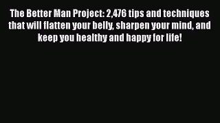 The Better Man Project: 2476 tips and techniques that will flatten your belly sharpen your