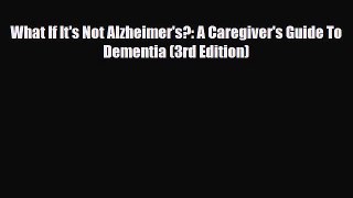 [PDF Download] What If It's Not Alzheimer's?: A Caregiver's Guide To Dementia (3rd Edition)