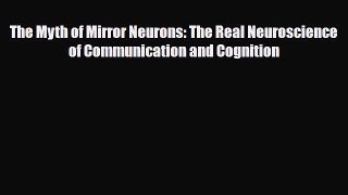 [PDF Download] The Myth of Mirror Neurons: The Real Neuroscience of Communication and Cognition