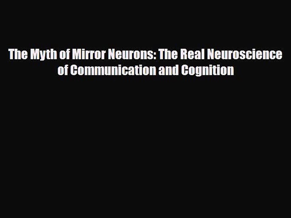 [PDF Download] The Myth of Mirror Neurons: The Real Neuroscience of Communication and Cognition