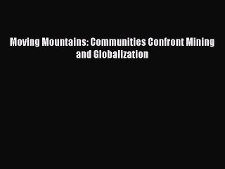 [PDF Download] Moving Mountains: Communities Confront Mining and Globalization [Download] Online