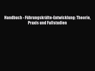 Download Video: [PDF Herunterladen] Handbuch - Führungskräfte-Entwicklung: Theorie Praxis und Fallstudien [PDF]