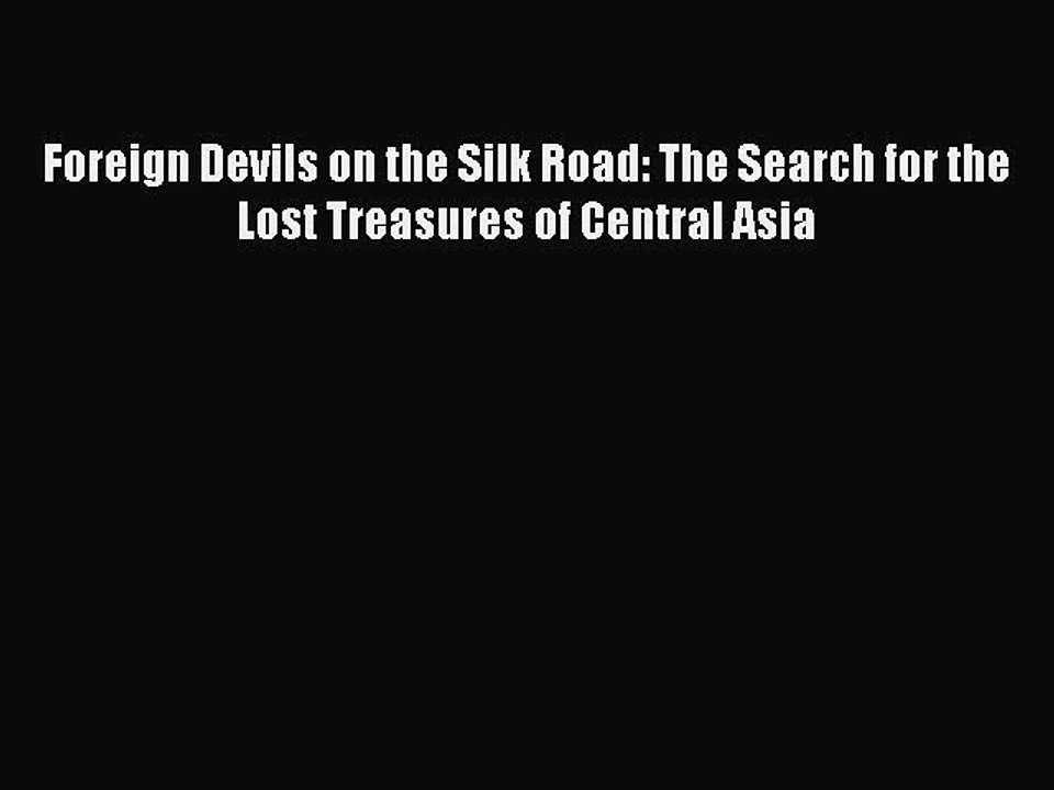 (PDF Download) Foreign Devils on the Silk Road: The Search for the Lost Treasures of Central