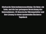 [PDF Herunterladen] Chefsache Unternehmensnachfolge: Ein Vater ein Sohn und die fast gelungene