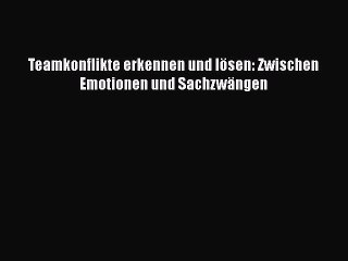 [PDF Herunterladen] Teamkonflikte erkennen und lösen: Zwischen Emotionen und Sachzwängen [Read]