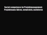 [PDF Herunterladen] Social competence im Projektmanagement: Projektteams führen entwickeln