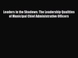 [PDF Download] Leaders in the Shadows: The Leadership Qualities of Municipal Chief Administrative