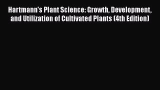 Hartmann's Plant Science: Growth Development and Utilization of Cultivated Plants (4th Edition)