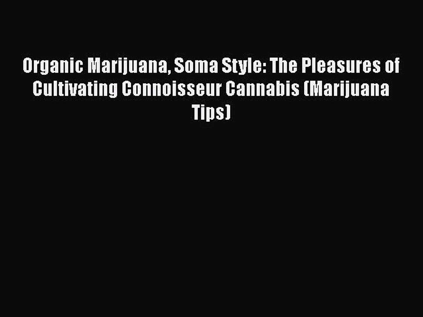 Organic Marijuana Soma Style: The Pleasures of Cultivating Connoisseur Cannabis (Marijuana