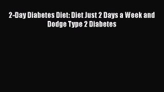2-Day Diabetes Diet: Diet Just 2 Days a Week and Dodge Type 2 Diabetes Read Online PDF