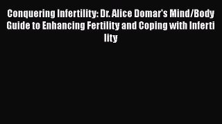Conquering Infertility: Dr. Alice Domar's Mind/Body Guide to Enhancing Fertility and Coping